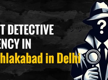 Best Detective Agency in Tughlakabad Delhi