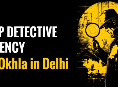 Top Detective Agency in Okhla in Delhi