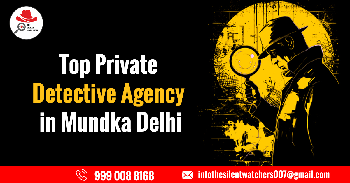 Top Private Detective Agency in Mundka Delhi Top Private Detective Agency in Mundka Delhi