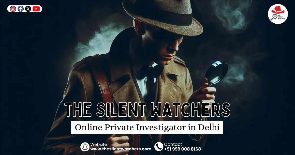 The Silent Watchers – Your Trusted Online Private Investigator in Delhi The Silent Watchers – Your Trusted Online Private Investigator in Delhi