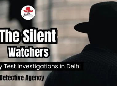 Private detective conducting loyalty test investigation in Delhi