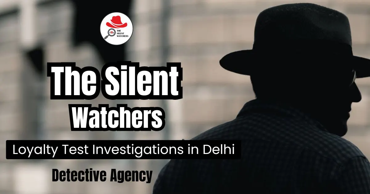 The Silent Watchers – Trusted Specialists for Loyalty Test Investigations in Delhi