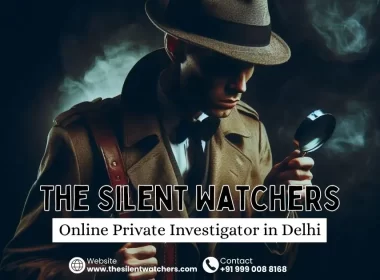 Professional Online Private Investigator in Delhi – The Silent Watchers Detective Agency