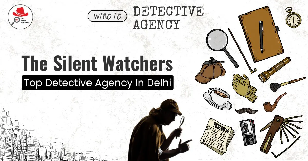 The Silent Watchers – Your Trusted Partner and Top Detective Agency in Delhi